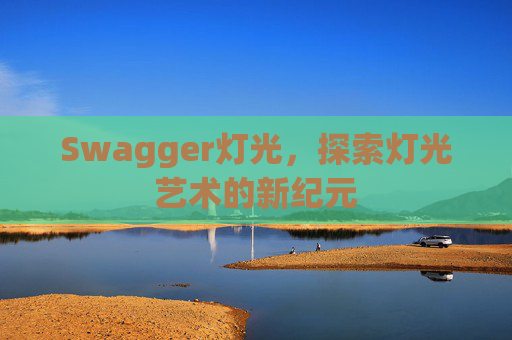 Swagger灯光，探索灯光艺术的新纪元