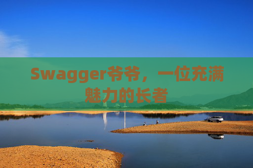 Swagger爷爷，一位充满魅力的长者